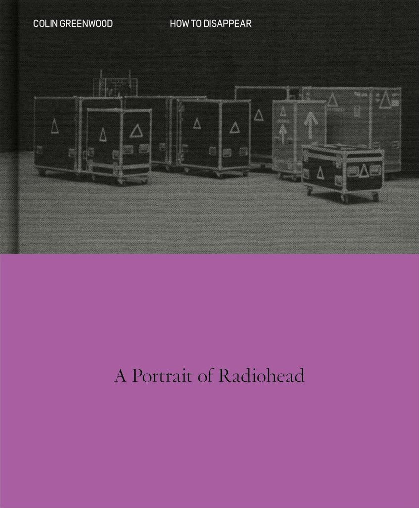 HOW TO DISAPPEAR - A PORTRAIT OF RADIOHEAD BY COLIN GREENWOOD